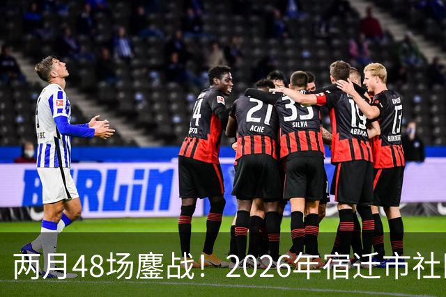 两月48场鏖战！2026年宿迁市社区运动会足球大联赛“足”够精彩