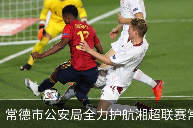 常德市公安局全力护航湘超联赛常德主场首战