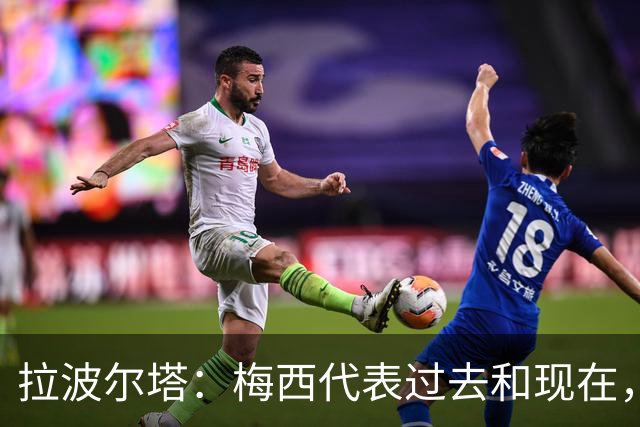 拉波尔塔：梅西代表过去和现在，亚马尔代表现在和未来