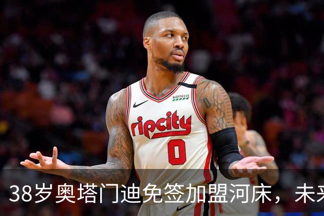 38岁奥塔门迪免签加盟河床，未来何去何从？